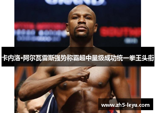 卡内洛·阿尔瓦雷斯强势称霸超中量级成功统一拳王头衔