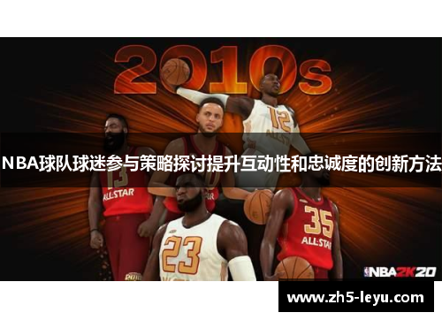 NBA球队球迷参与策略探讨提升互动性和忠诚度的创新方法