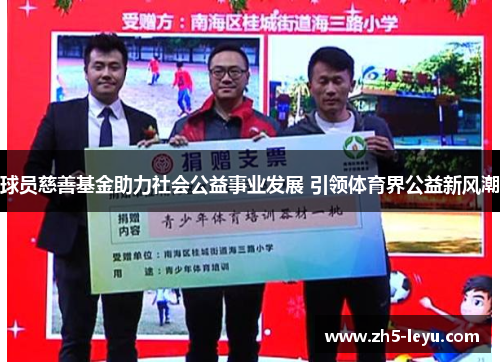 球员慈善基金助力社会公益事业发展 引领体育界公益新风潮