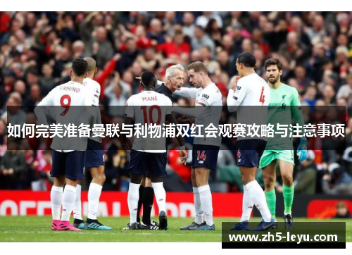 如何完美准备曼联与利物浦双红会观赛攻略与注意事项