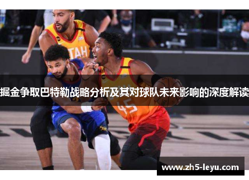 掘金争取巴特勒战略分析及其对球队未来影响的深度解读