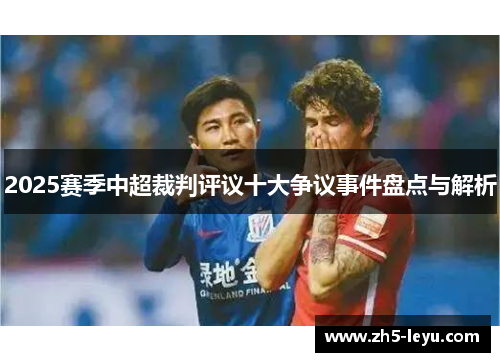 2025赛季中超裁判评议十大争议事件盘点与解析