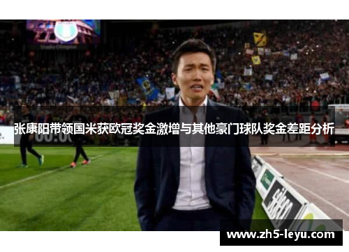 张康阳带领国米获欧冠奖金激增与其他豪门球队奖金差距分析