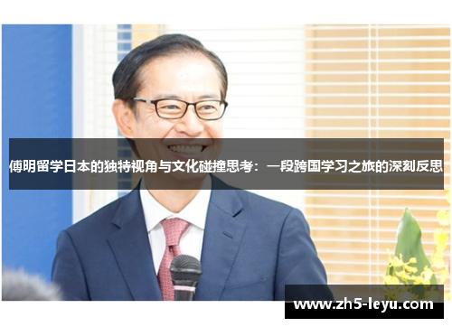 傅明留学日本的独特视角与文化碰撞思考：一段跨国学习之旅的深刻反思