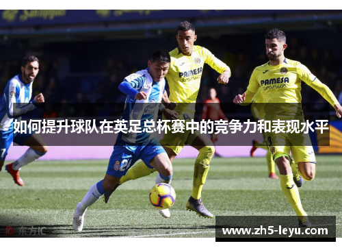 如何提升球队在英足总杯赛中的竞争力和表现水平