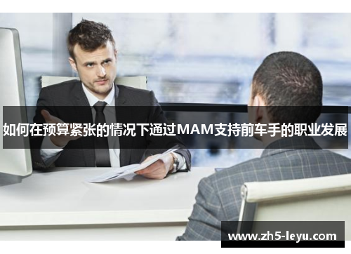 如何在预算紧张的情况下通过MAM支持前车手的职业发展