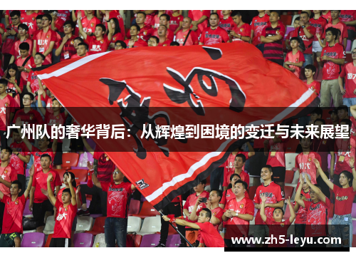 广州队的奢华背后：从辉煌到困境的变迁与未来展望