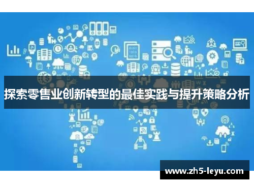 探索零售业创新转型的最佳实践与提升策略分析