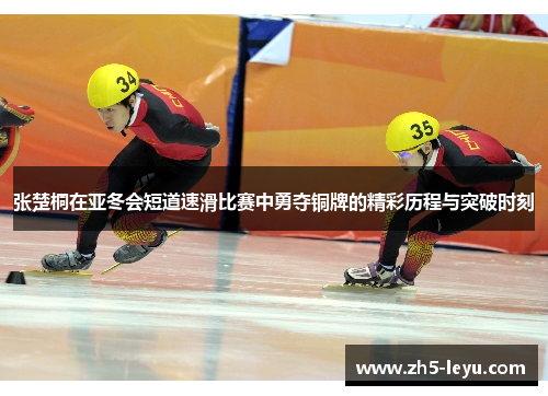 张楚桐在亚冬会短道速滑比赛中勇夺铜牌的精彩历程与突破时刻