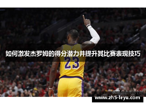 如何激发杰罗姆的得分潜力并提升其比赛表现技巧