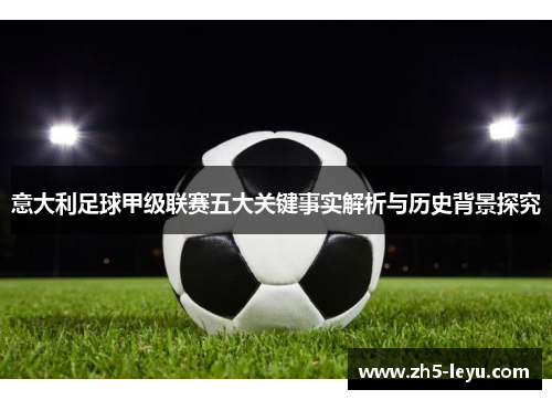 意大利足球甲级联赛五大关键事实解析与历史背景探究