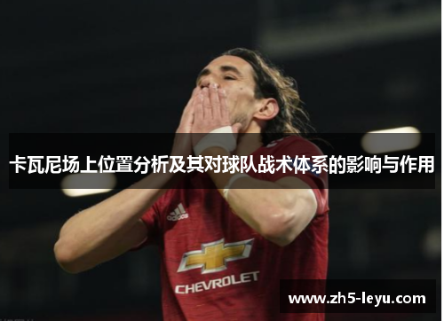 卡瓦尼场上位置分析及其对球队战术体系的影响与作用