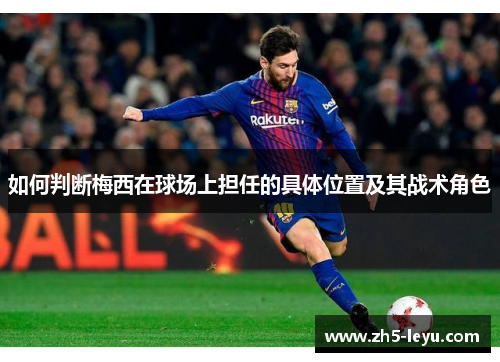 如何判断梅西在球场上担任的具体位置及其战术角色