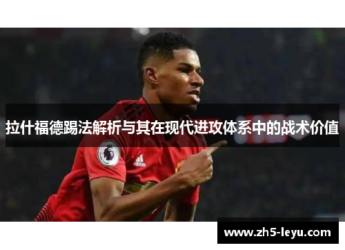 拉什福德踢法解析与其在现代进攻体系中的战术价值