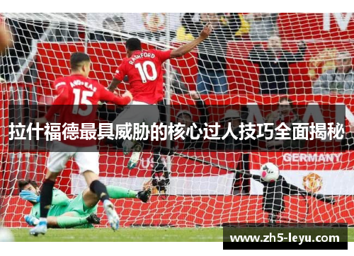 拉什福德最具威胁的核心过人技巧全面揭秘