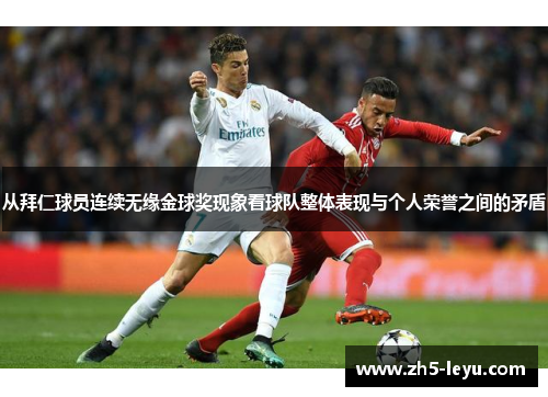 从拜仁球员连续无缘金球奖现象看球队整体表现与个人荣誉之间的矛盾