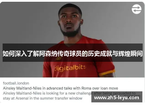 如何深入了解阿森纳传奇球员的历史成就与辉煌瞬间
