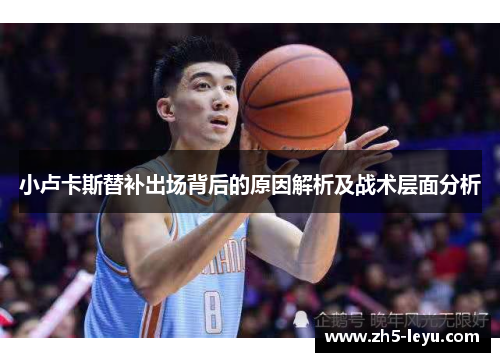 小卢卡斯替补出场背后的原因解析及战术层面分析 小卢卡斯替补出场背后的原因解析及战术层面分析