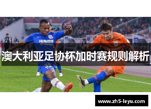 澳大利亚足协杯加时赛规则解析 澳大利亚足协杯加时赛规则解析