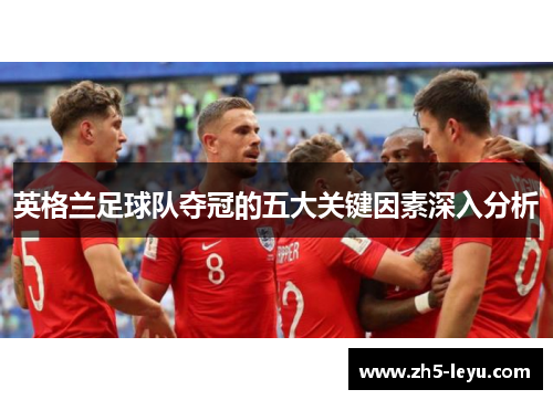 英格兰足球队夺冠的五大关键因素深入分析