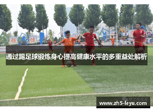 通过踢足球锻炼身心提高健康水平的多重益处解析
