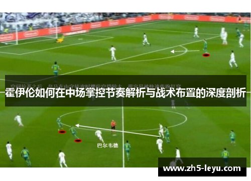 霍伊伦如何在中场掌控节奏解析与战术布置的深度剖析
