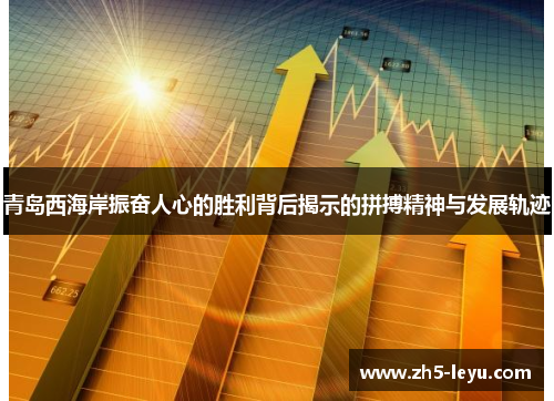 青岛西海岸振奋人心的胜利背后揭示的拼搏精神与发展轨迹