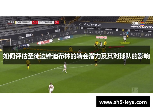 如何评估圣徒边锋迪布林的转会潜力及其对球队的影响