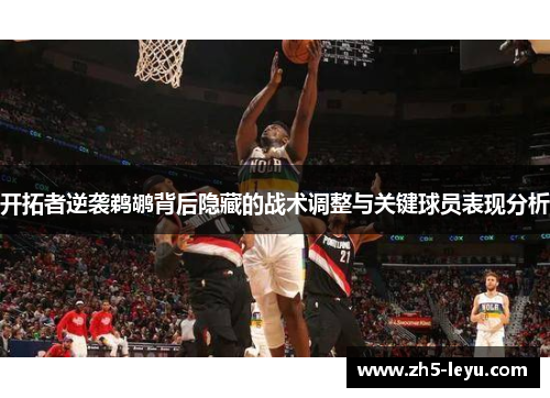 开拓者逆袭鹈鹕背后隐藏的战术调整与关键球员表现分析