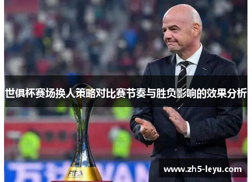 世俱杯赛场换人策略对比赛节奏与胜负影响的效果分析