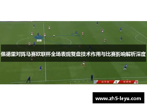 佩德里对阵马赛欧联杯全场表现复盘技术作用与比赛影响解析深度