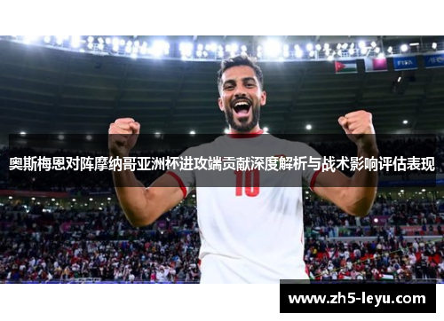 奥斯梅恩对阵摩纳哥亚洲杯进攻端贡献深度解析与战术影响评估表现 奥斯梅恩对阵摩纳哥亚洲杯进攻端贡献深度解析与战术影响评估表现