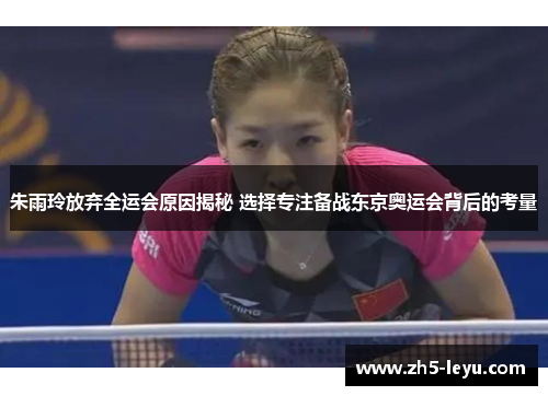 朱雨玲放弃全运会原因揭秘 选择专注备战东京奥运会背后的考量