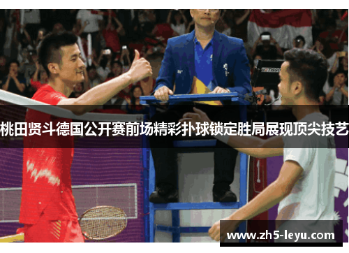 桃田贤斗德国公开赛前场精彩扑球锁定胜局展现顶尖技艺
