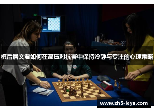 棋后居文君如何在高压对抗赛中保持冷静与专注的心理策略